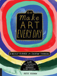 Title: Make Art Every Day: A Weekly Planner for Creative Thinkers--With Art Techniques, Exercises, Reminders, and 500+ Stickers, Author: Katie Vernon