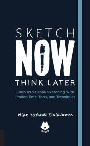 Title: The Urban Sketching Handbook Sketch Now, Think Later: Jump into Urban Sketching with Limited Time, Tools, and Techniques, Author: Mike Yoshiaki Daikubara