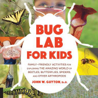 Title: Bug Lab for Kids: Family-Friendly Activities for Exploring the Amazing World of Beetles, Butterflies, Spiders, and Other Arthropods, Author: John W. Guyton Ed.D.