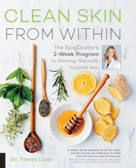 Title: Clean Skin from Within: The Spa Doctor's Two-Week Program to Glowing, Naturally Youthful Skin, Author: Trevor Cates