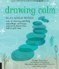 Title: Drawing Calm: Relax, refresh, refocus with 20 drawing, painting, and collage workshops inspired by Klimt, Klee, Monet, and more, Author: Susan Evenson