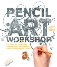 Title: Pencil Art Workshop: Techniques, Ideas, and Inspiration for Drawing and Designing with Pencil, Author: Matt Rota