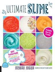 Title: Ultimate Slime: DIY Tutorials for Crunchy Slime, Fluffy Slime, Fishbowl Slime, and More Than 100 Other Oddly Satisfying Recipes and Projects--Totally Borax Free!, Author: Mahesh Vinayakram