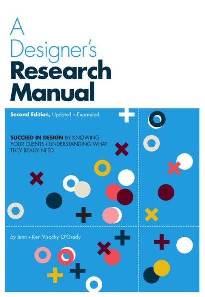 A Designer's Research Manual, 2nd edition, Updated and Expanded: Succeed in Design by Knowing Your Clients and Understanding What They Really Need