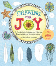 Title: Drawing for Joy: 15-Minute Daily Meditations to Cultivate Drawing Skill and Unwind with Color--365 Prompts for Aspiring Artists, Author: Stephanie Peterson Jones