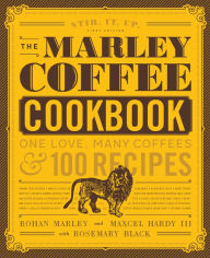 Title: The Marley Coffee Cookbook: One Love, Many Coffees, and 100 Recipes, Author: Rohan Marley