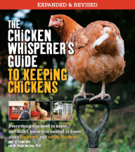 Title: The Chicken Whisperer's Guide to Keeping Chickens, Revised: Everything you need to know. . . and didn't know you needed to know about backyard and urban chickens, Author: Andy Schneider