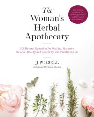 Title: The Woman's Herbal Apothecary: 200 Natural Remedies for Healing, Hormone Balance, Beauty and Longevity, and Creating Calm, Author: JJ Pursell