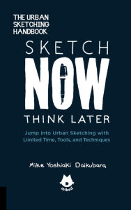 Title: The Urban Sketching Handbook Sketch Now, Think Later: Jump into Urban Sketching with Limited Time, Tools, and Techniques, Author: Mike Yoshiaki Daikubara