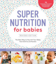 Title: Super Nutrition for Babies, Revised Edition: The Best Way to Nourish Your Baby from Birth to 24 Months, Author: Katherine Erlich MD