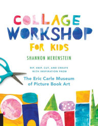 Title: Collage Workshop for Kids: Rip, snip, cut, and create with inspiration from The Eric Carle Museum, Author: Shannon Merenstein