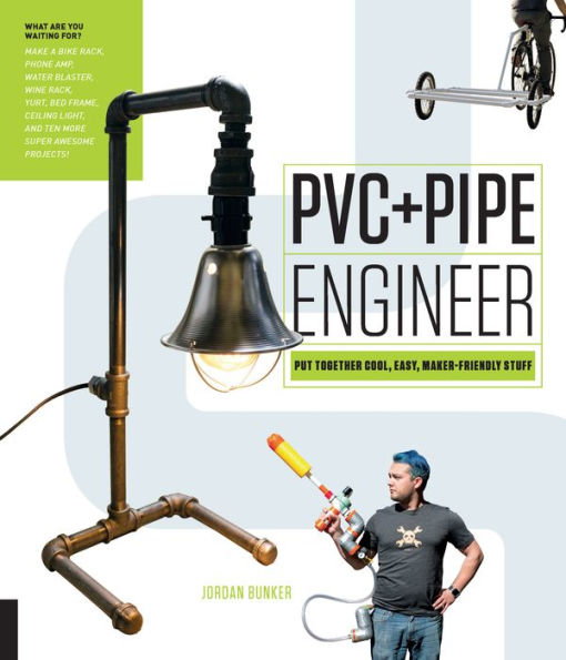 PVC and Pipe Engineer: Put Together Cool, Easy, Maker-Friendly Stuff