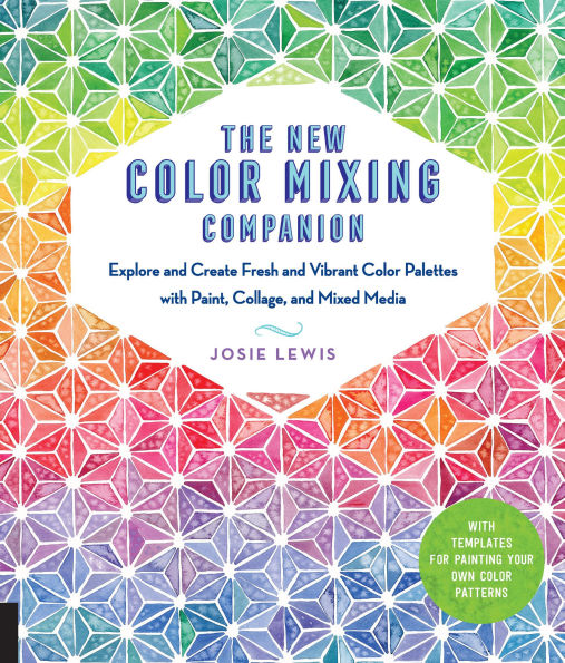 The New Color Mixing Companion: Explore and Create Fresh Vibrant Palettes with Paint, Collage, Mixed Media--With Templates for Painting Your Own Patterns