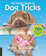 Title: The Pocket Guide to Dog Tricks: 101 Activities to Engage, Challenge, and Bond with Your Dog, Author: Kyra Sundance