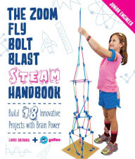Title: The Zoom, Fly, Bolt, Blast STEAM Handbook: Build 18 Innovative Projects with Brain Power, Author: Lance Akiyama