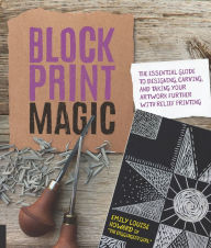 Title: Block Print Magic: The Essential Guide to Designing, Carving, and Taking Your Artwork Further with Relief Printing, Author: Emily Louise Howard