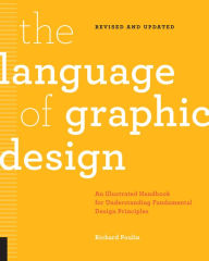 Title: The Language of Graphic Design Revised and Updated: An illustrated handbook for understanding fundamental design principles, Author: Richard Poulin