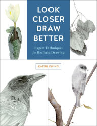 Title: Look Closer, Draw Better: Expert Techniques for Realistic Drawing, Author: Kateri Ewing