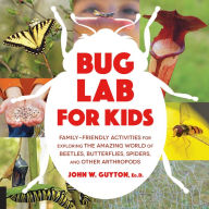 Title: Bug Lab for Kids: Family-Friendly Activities for Exploring the Amazing World of Beetles, Butterflies, Spiders, and Other Arthropods, Author: John W. Guyton Ed.D.