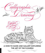 Title: Calligraphic Drawing: A how-to guide and gallery exploring the art of the flourish, Author: Schin Loong