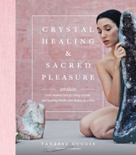 Title: Crystal Healing and Sacred Pleasure: Awaken Your Sensual Energy Using Crystals and Healing Rituals, One Chakra at a Time, Author: Vanessa Cuccia