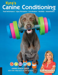 Title: Kyra's Canine Conditioning: Peak Performance . Injury Prevention . Coordination . Flexibility . Rehabilitation, Author: Kyra Sundance