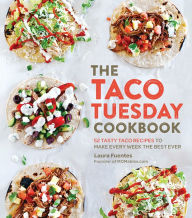 Title: The Taco Tuesday Cookbook: 52 Tasty Taco Recipes to Make Every Week the Best Ever, Author: Laura Fuentes