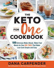 Title: The Keto For One Cookbook: 100 Delicious Make-Ahead, Make-Fast Meals for One (or Two) That Make Low-Carb Simple and Easy, Author: Dana Carpender