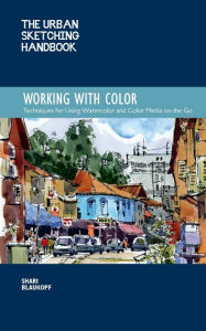 Title: The Urban Sketching Handbook Working with Color: Techniques for Using Watercolor and Color Media on the Go, Author: Shari Blaukopf