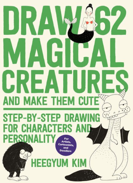 Draw 62 Magical Creatures and Make Them Cute: Step-by-Step Drawing for Characters and Personality *For Artists, Cartoonists, and Doodlers*