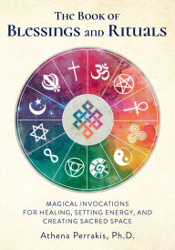 Free download ebook ipodThe Book of Blessings and Rituals: Magical Invocations for Healing, Setting Energy, and Creating Sacred Space PDF ePub FB29781631596971 (English literature) byAthena Perrakis