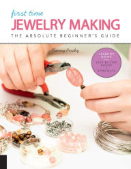 Title: First Time Jewelry Making: The Absolute Beginner's Guide, Author: Tammy Powley