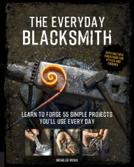 Public domain audiobooks download The Everyday Blacksmith: Learn to forge 55 simple projects you'll use every day, with multiple variations for styles and finishes CHM English version by Nicholas Wicks 9781631597121