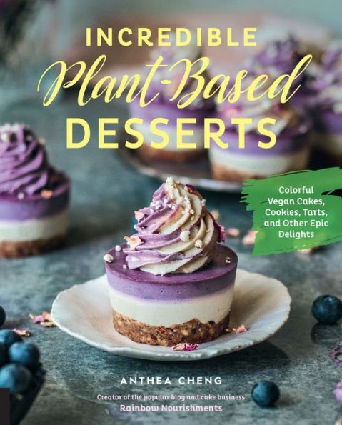 Incredible Plant-Based Desserts: Colorful Vegan Cakes, Cookies, Tarts, and other Epic Delights