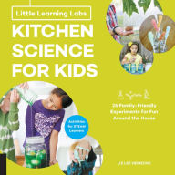 Title: Little Learning Labs: Kitchen Science for Kids, abridged edition: 26 Fun, Family-Friendly Experiments for Fun Around the House; Activities for STEAM Learners, Author: Liz Lee Heinecke