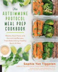 Title: The Autoimmune Protocol Meal Prep Cookbook: Weekly Meal Plans and Nourishing Recipes That Make Eating Healthy Quick & Easy, Author: Sophie Van Tiggelen