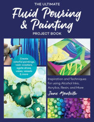 Free to download audiobooks for mp3 The Ultimate Fluid Pouring & Painting Project Book: Inspiration and Techniques for using Alcohol Inks, Acrylics, Resin, and more; Create colorful paintings, resin coasters, agate slices, vases, vessels & more DJVU PDB 9781631597633