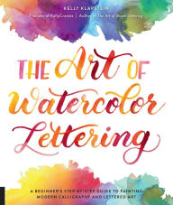 Download textbooks for free online The Art of Watercolor Lettering: A Beginner's Step-by-Step Guide to Painting Modern Calligraphy and Lettered Art by Kelly Klapstein English version 9781631597800