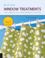 Title: First Time Window Treatments: The Absolute Beginner's Guide - Learn By Doing * Step-by-Step Basics + 8 Projects, Author: Susan Woodcock