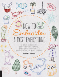 Title: How to Embroider Almost Everything: A Sourcebook of 500+ Modern Motifs + Easy Stitch Tutorials - Learn to Draw with Thread!, Author: Wendi Gratz