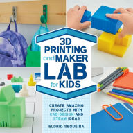 Title: 3D Printing and Maker Lab for Kids: Create Amazing Projects with CAD Design and STEAM Ideas, Author: Eldrid Sequeira