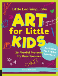 Title: Little Learning Labs: Art for Little Kids, abridged edition: 26 Playful Projects for Preschoolers; Activities for STEAM Learners, Author: Susan Schwake