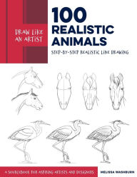 Title: Draw Like an Artist: 100 Realistic Animals: Step-by-Step Realistic Line Drawing **A Sourcebook for Aspiring Artists and Designers, Author: Melissa Washburn