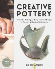 Title: Creative Pottery: Innovative Techniques and Experimental Designs in Thrown and Handbuilt Ceramics, Author: Deb Schwartzkopf