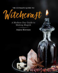 Title: The Ultimate Guide to Witchcraft: A Modern-Day Guide to Making Magick, Author: Anjou Kiernan