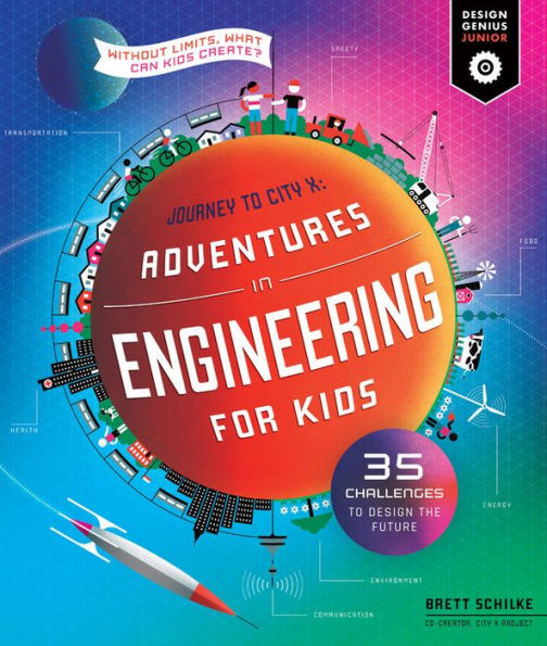 Adventures Engineering for Kids: 35 Challenges to Design the Future - Journey City X Without Limits, What Can Kids Create?