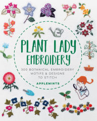 Title: Plant Lady Embroidery: 300 Botanical Embroidery Motifs & Designs to Stitch, Author: Applemints