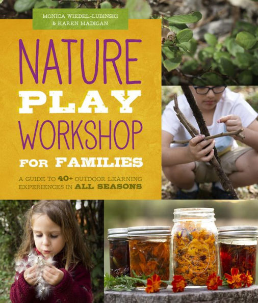 Nature Play Workshop for Families: A Guide to 40+ Outdoor Learning Experiences All Seasons