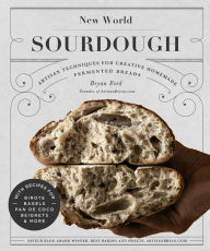 Title: New World Sourdough: Artisan Techniques for Creative Homemade Fermented Breads; With Recipes for Birote, Bagels, Pan de Coco, Beignets, and More, Author: Bryan Ford