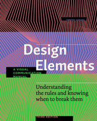 Title: Design Elements, Third Edition: Understanding the rules and knowing when to break them - A Visual Communication Manual, Author: Timothy Samara